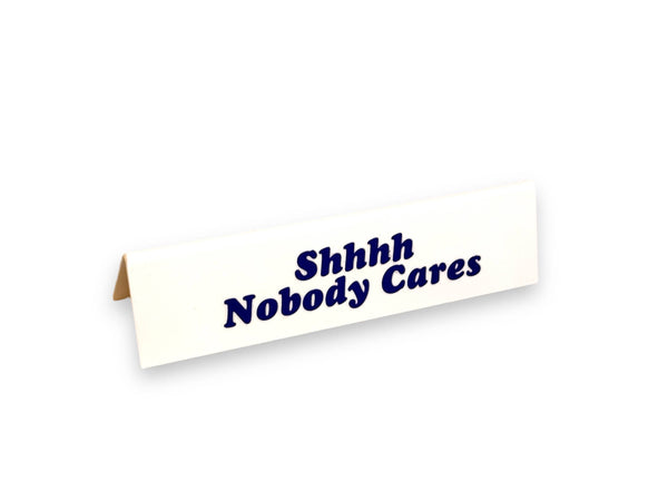 Office Desk Sign - Shhhh Nobody Cares